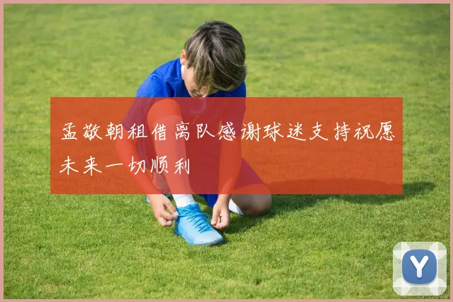 孟敬朝租借离队感谢球迷支持祝愿未来一切顺利