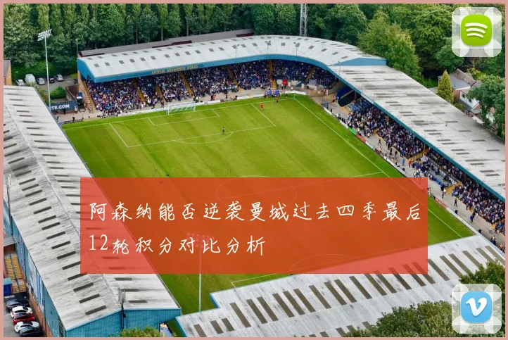 阿森纳能否逆袭曼城过去四季最后12轮积分对比分析